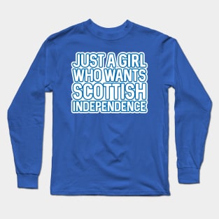 JUST A GIRL WHO WANTS SCOTTISH INDEPENDENCE, Scottish Independence White and Saltire Blue Layered Text Slogan Long Sleeve T-Shirt